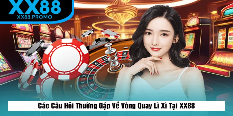 Câu Hỏi Thường Gặp Về Vòng Quay Lì Xì Câu Hỏi Thường Gặp Về Vòng Quay Lì Xì